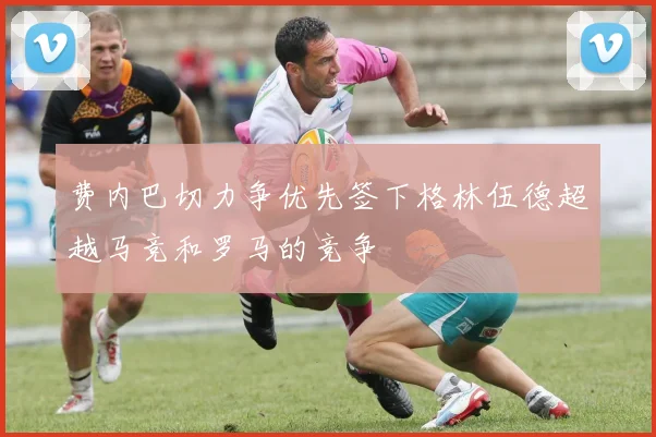 费内巴切力争优先签下格林伍德超越马竞和罗马的竞争