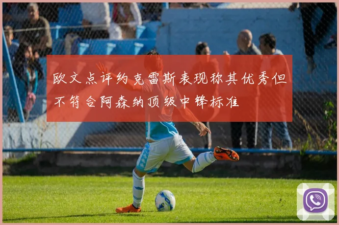 欧文点评约克雷斯表现称其优秀但不符合阿森纳顶级中锋标准
