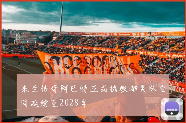 米兰传奇阿巴特正式执教都灵队合同延续至2028年