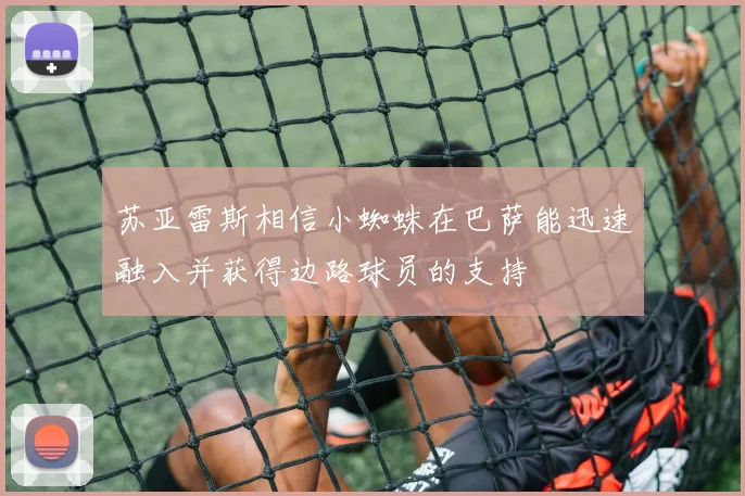 苏亚雷斯相信小蜘蛛在巴萨能迅速融入并获得边路球员的支持